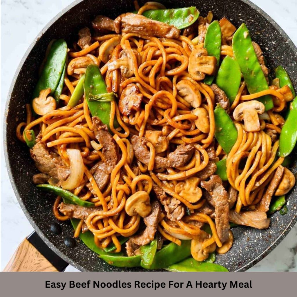 Easy Beef Noodles Recipe For A Hearty Meal