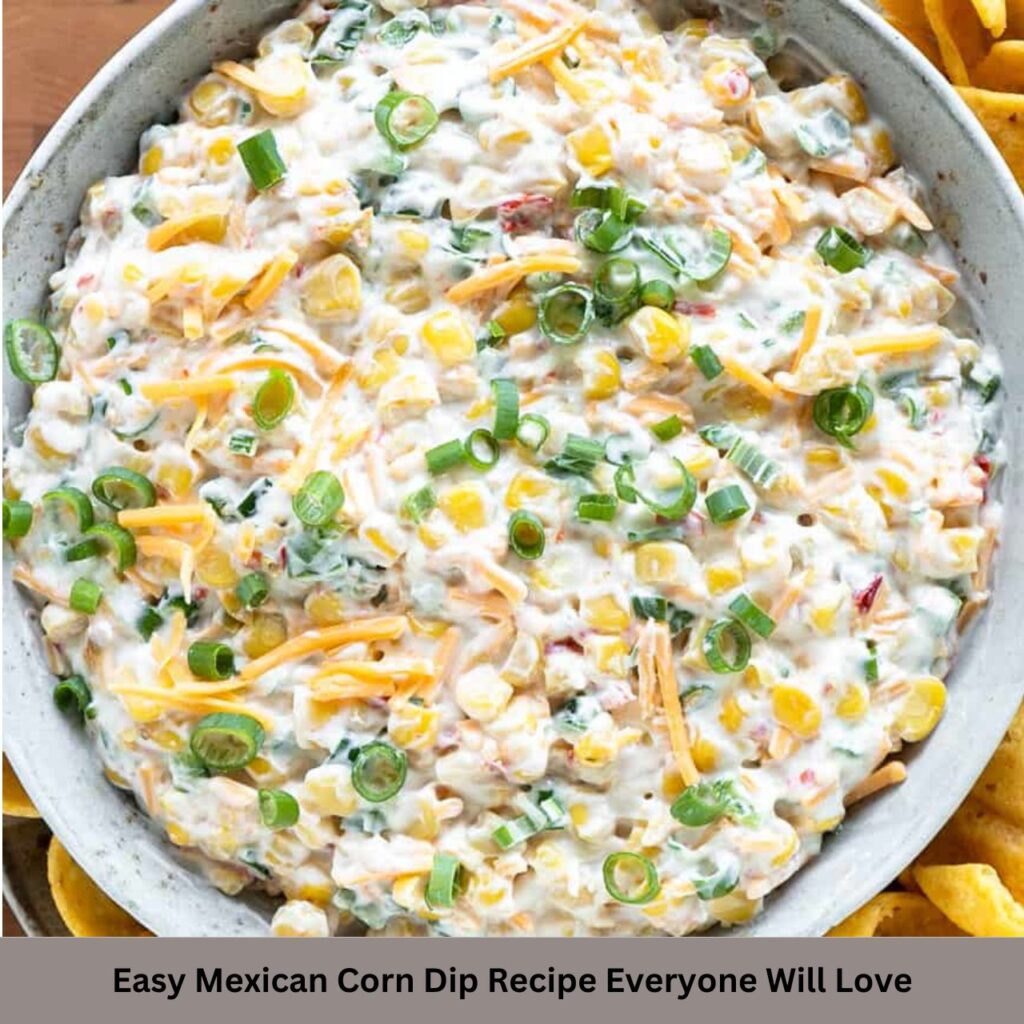 Easy Mexican Corn Dip Recipe Everyone Will Love